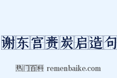 谢东宫赉炭启造句是什么意思的图片